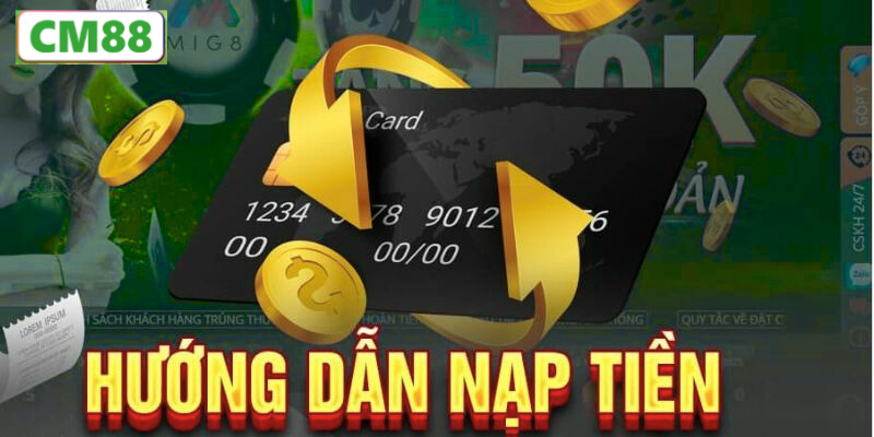 Giới thiệu tổng quan về nạp tiền tại CM88